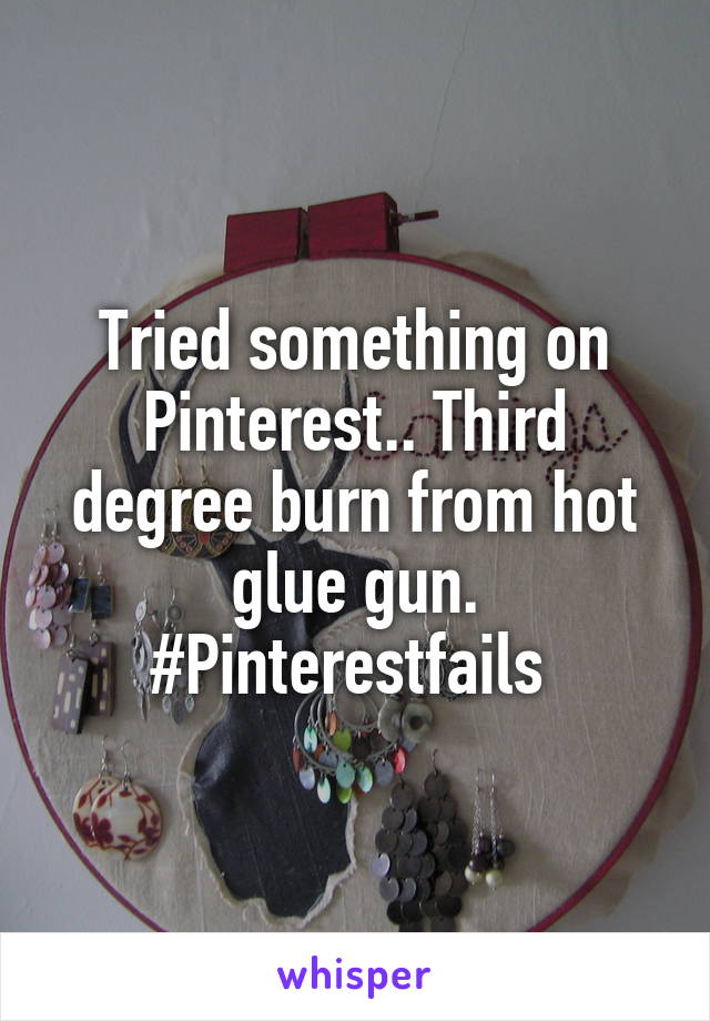 Tried something on Pinterest.. Third degree burn from hot glue gun. #Pinterestfails 