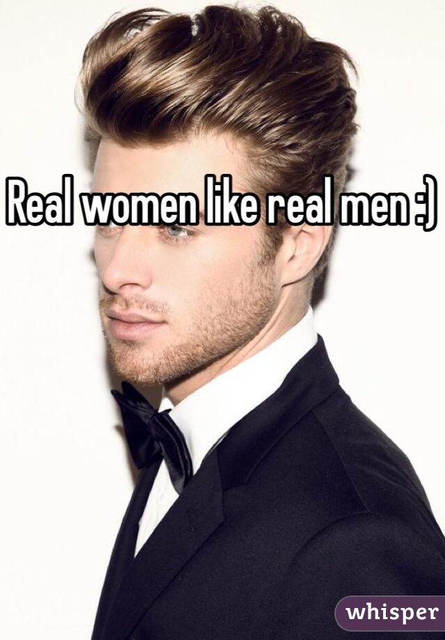 Real women like real men :)