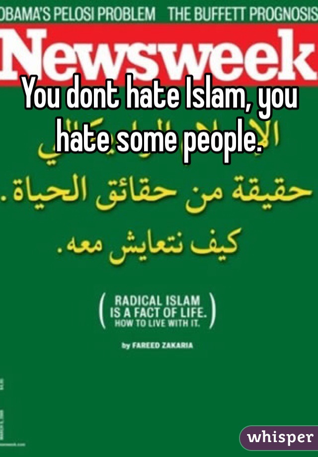 You dont hate Islam, you hate some people. 