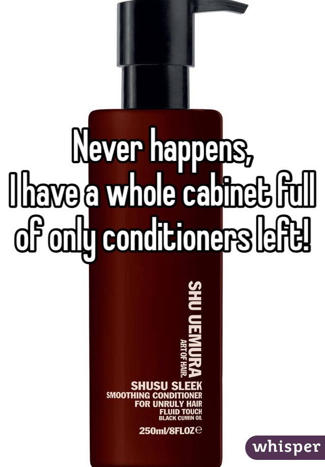 Never happens,
I have a whole cabinet full of only conditioners left!