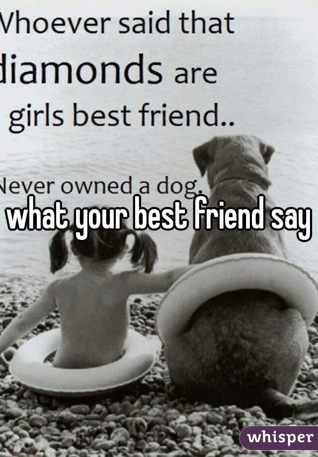 what your best friend say