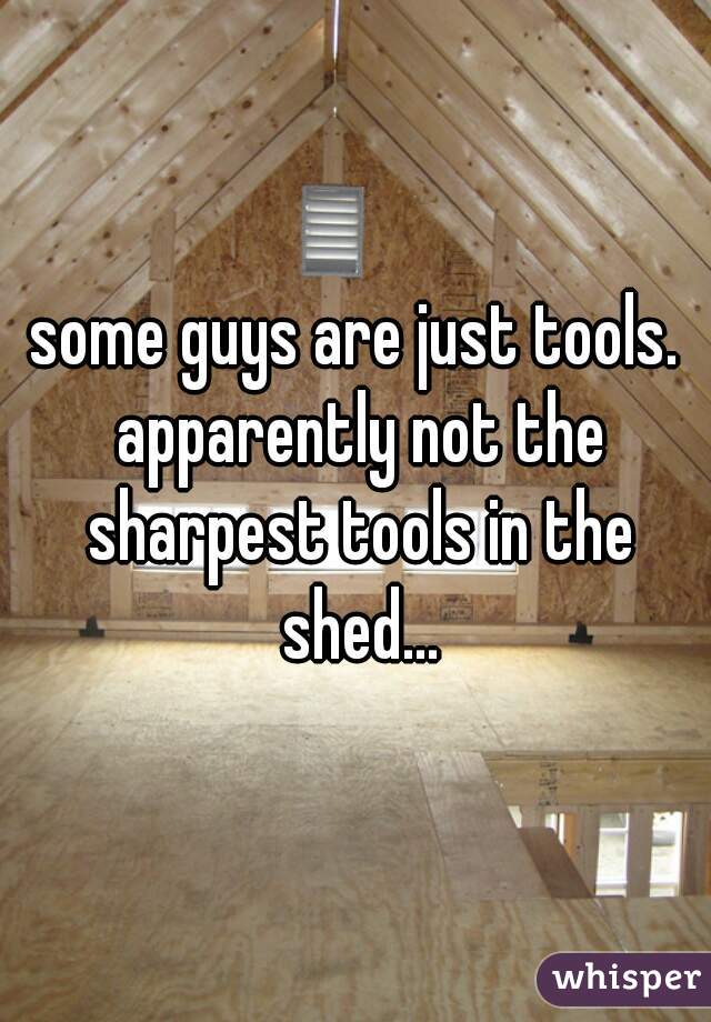 some guys are just tools. apparently not the sharpest tools in the shed...