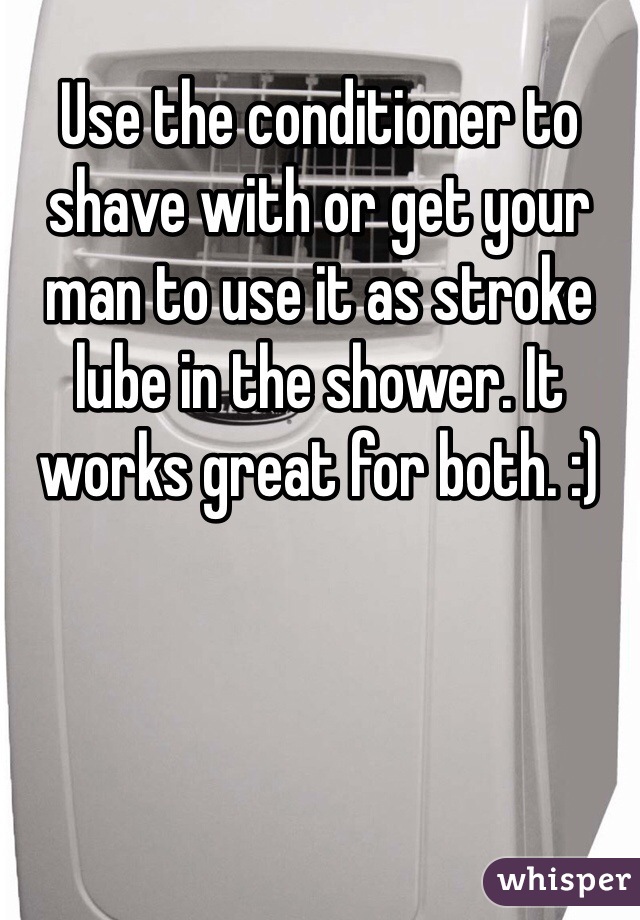 Use the conditioner to shave with or get your man to use it as stroke lube in the shower. It works great for both. :)