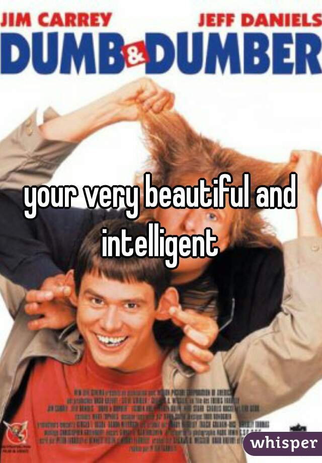 your very beautiful and intelligent 