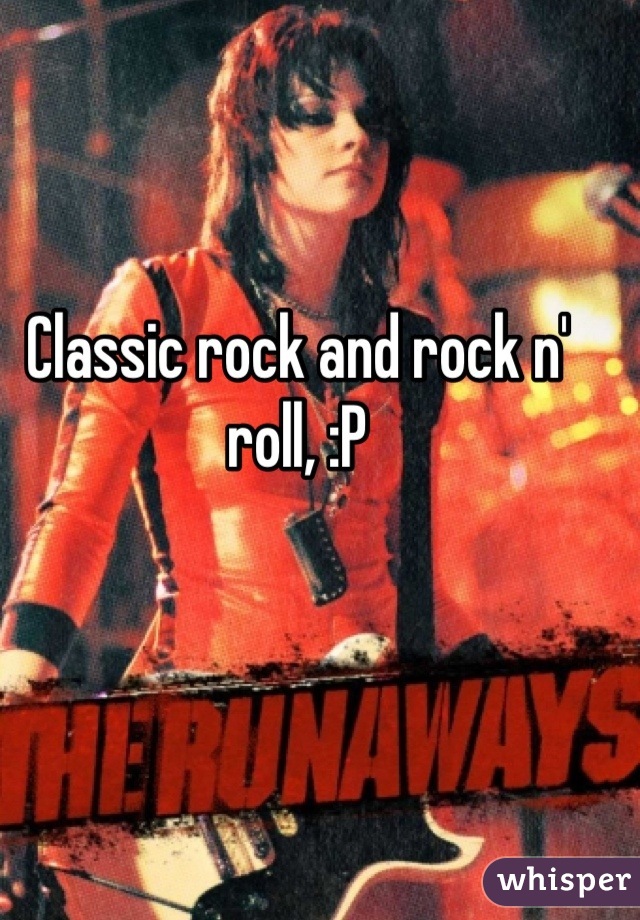 Classic rock and rock n' roll, :P