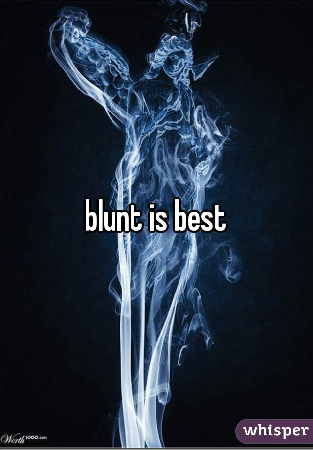 blunt is best