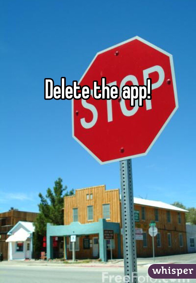 Delete the app!