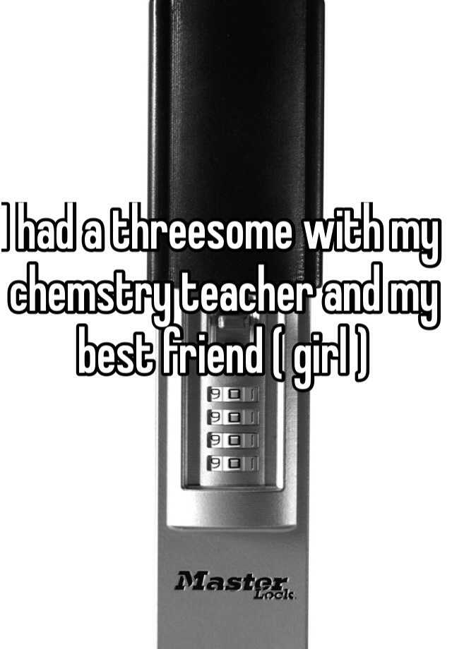 I Had A Threesome With My Chemstry Teacher And My Best Friend Girl