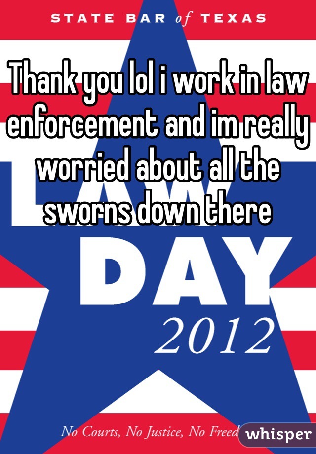 Thank you lol i work in law enforcement and im really worried about all the sworns down there