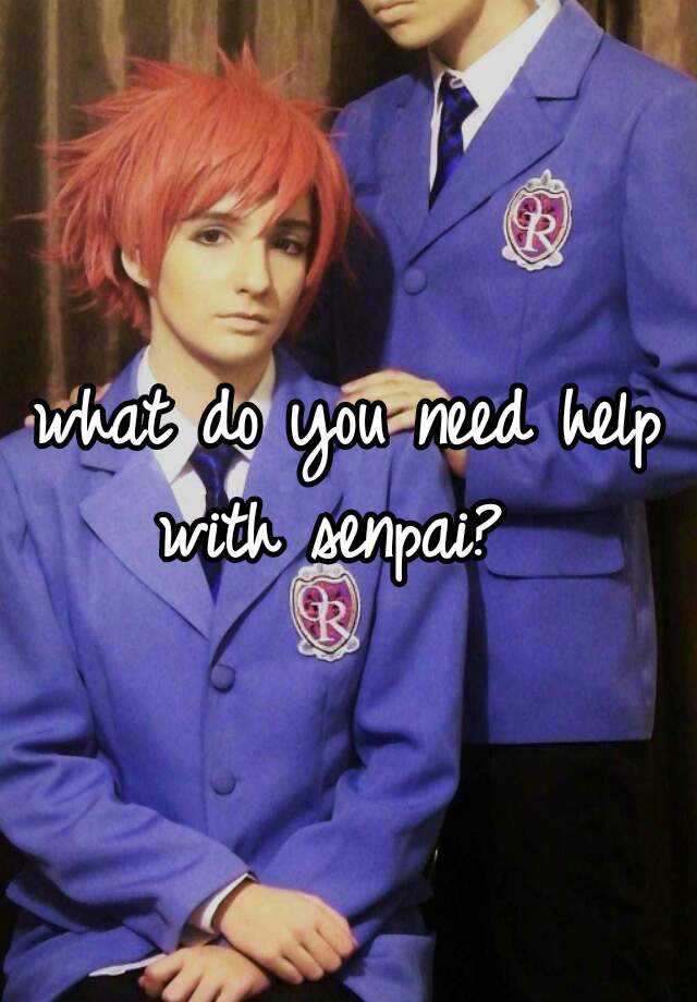 what-do-you-need-help-with-senpai