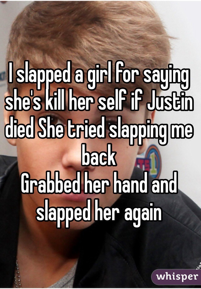 I Slapped A Girl For Saying Shes Kill Her Self If Justin Died She