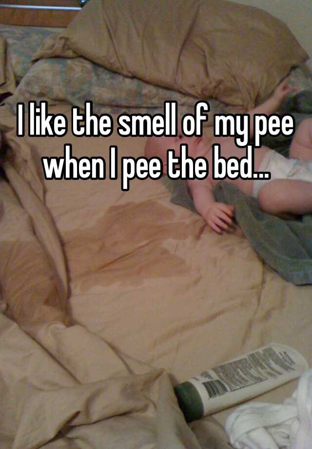 i-like-the-smell-of-my-pee-when-i-pee-the-bed