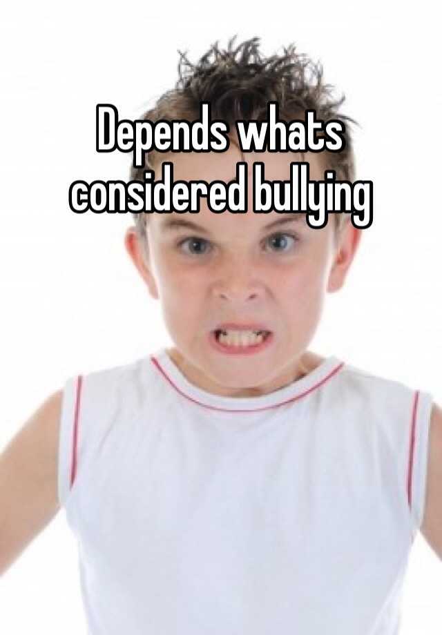 depends-whats-considered-bullying