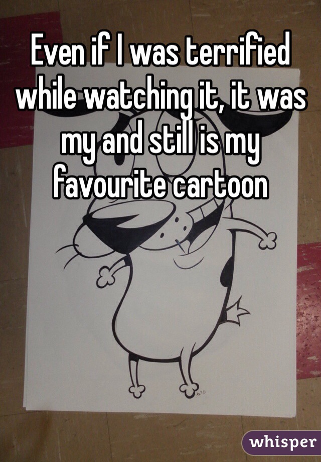 Even if I was terrified while watching it, it was my and still is my favourite cartoon
