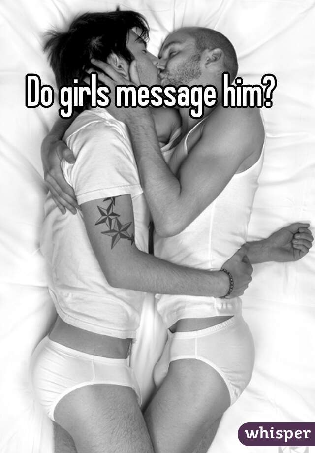 Do girls message him?