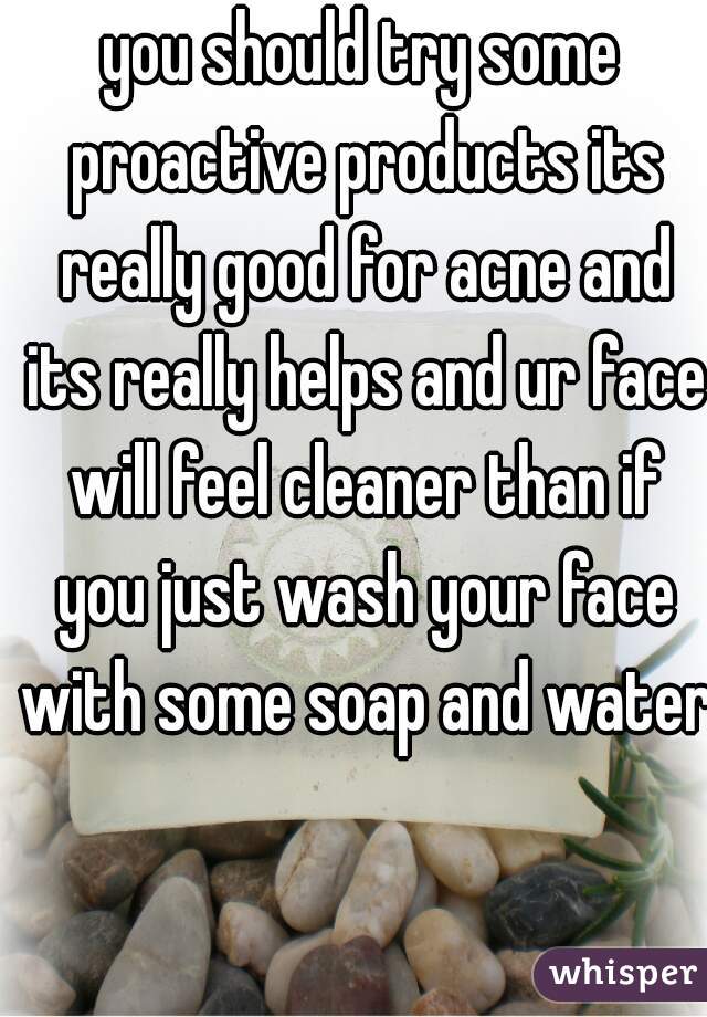 you should try some proactive products its really good for acne and its really helps and ur face will feel cleaner than if you just wash your face with some soap and water
