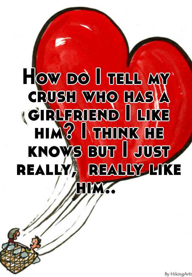 how-do-i-tell-my-crush-who-has-a-girlfriend-i-like-him-i-think-he