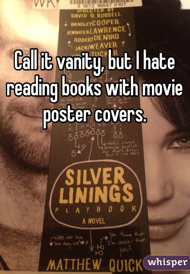 Call it vanity, but I hate reading books with movie poster covers. 