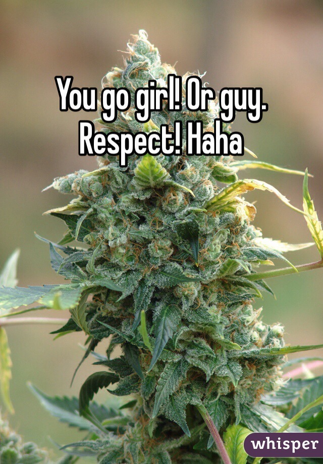 You go girl! Or guy. Respect! Haha