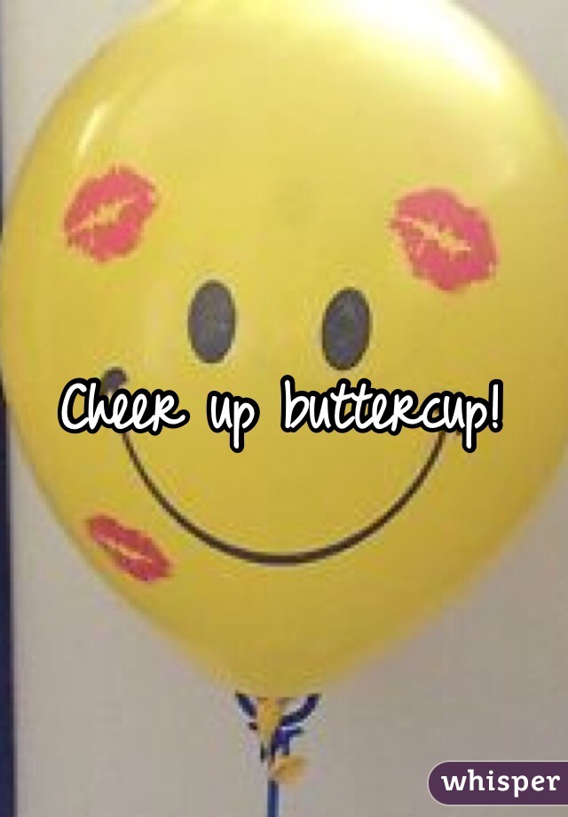 Cheer up buttercup! 