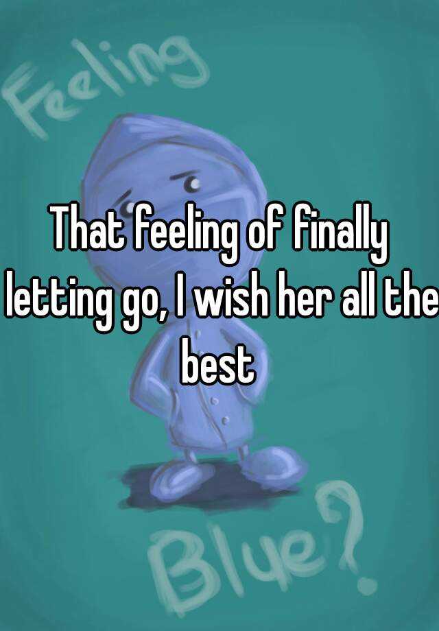 that-feeling-of-finally-letting-go-i-wish-her-all-the-best