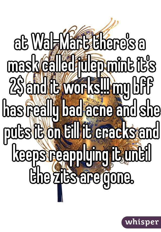 at Wal-Mart there's a mask called julep mint it's 2$ and it works!!! my bff has really bad acne and she puts it on till it cracks and keeps reapplying it until the zits are gone.