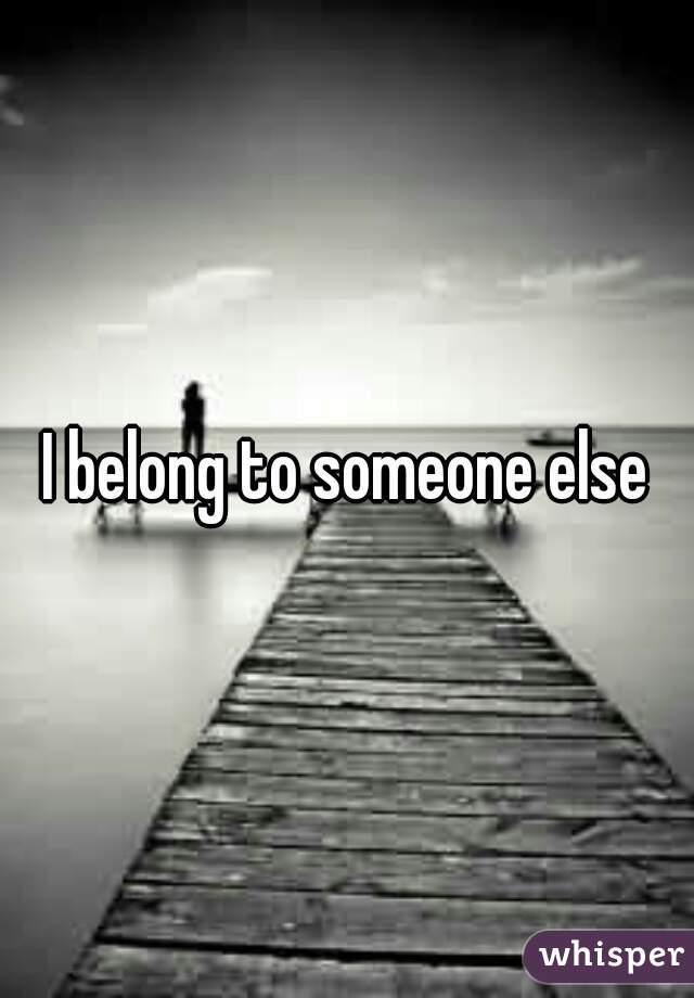 I belong to someone else