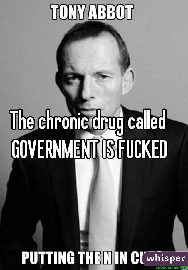 The chronic drug called GOVERNMENT IS FUCKED
