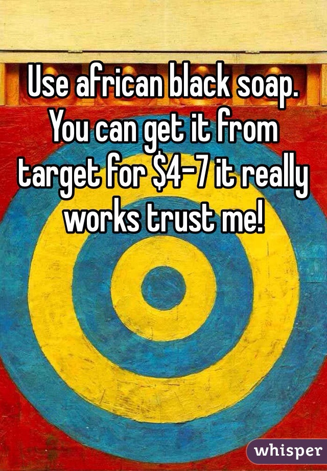 Use african black soap. You can get it from target for $4-7 it really works trust me! 