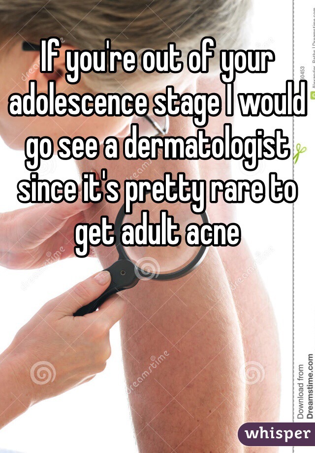 If you're out of your adolescence stage I would go see a dermatologist since it's pretty rare to get adult acne 