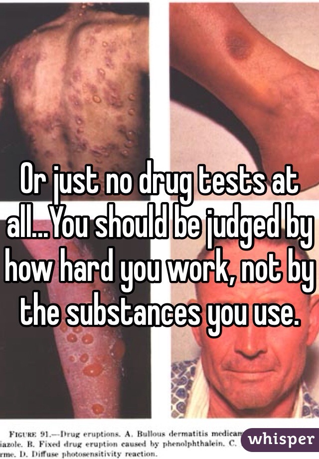 Or just no drug tests at all...You should be judged by how hard you work, not by the substances you use.