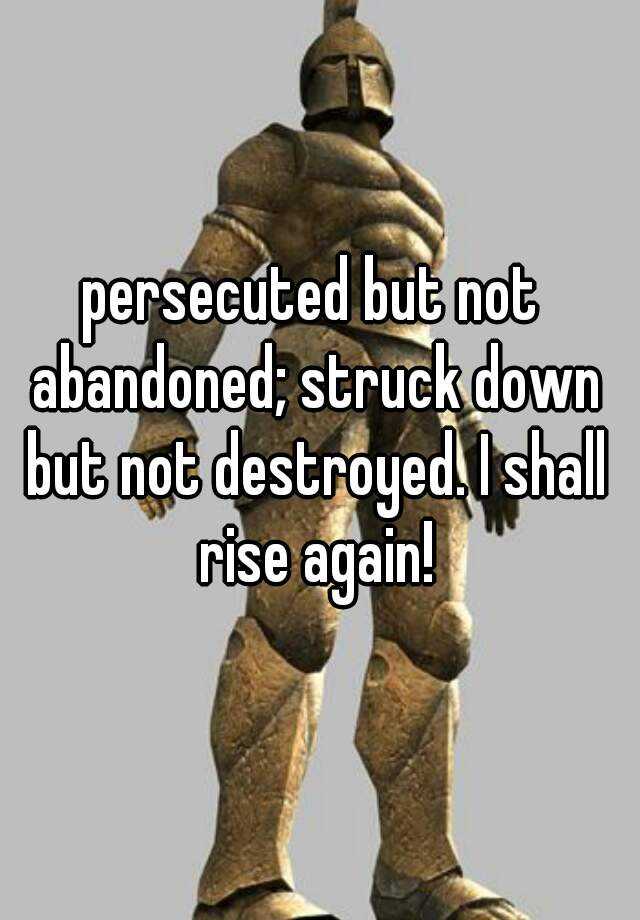 persecuted-but-not-abandoned-struck-down-but-not-destroyed-i-shall