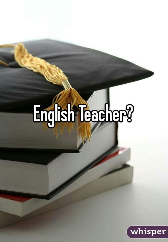 English Teacher?