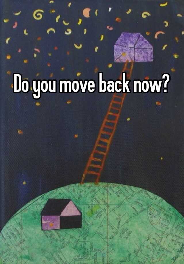 do-you-move-back-now