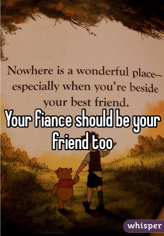 Your fiance should be your friend too