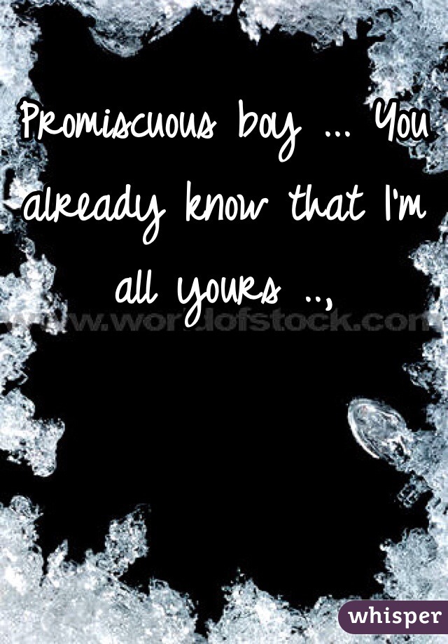 Promiscuous boy ... You already know that I'm all yours .., 