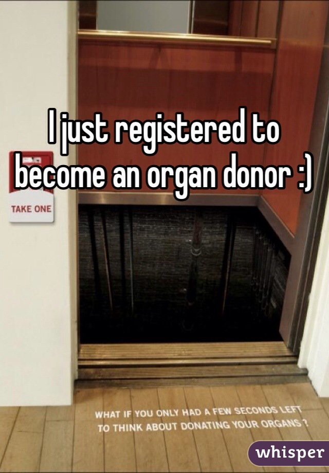 I just registered to become an organ donor :) 