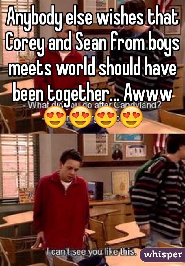 Anybody else wishes that Corey and Sean from boys meets world should have been together... Awww 😍😍😍😍