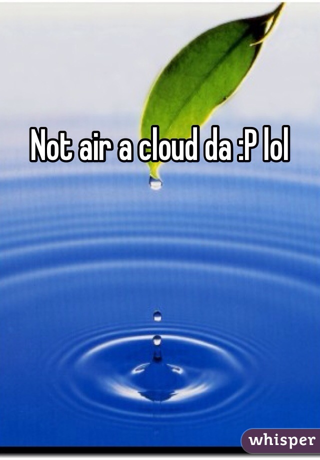 Not air a cloud da :P lol 