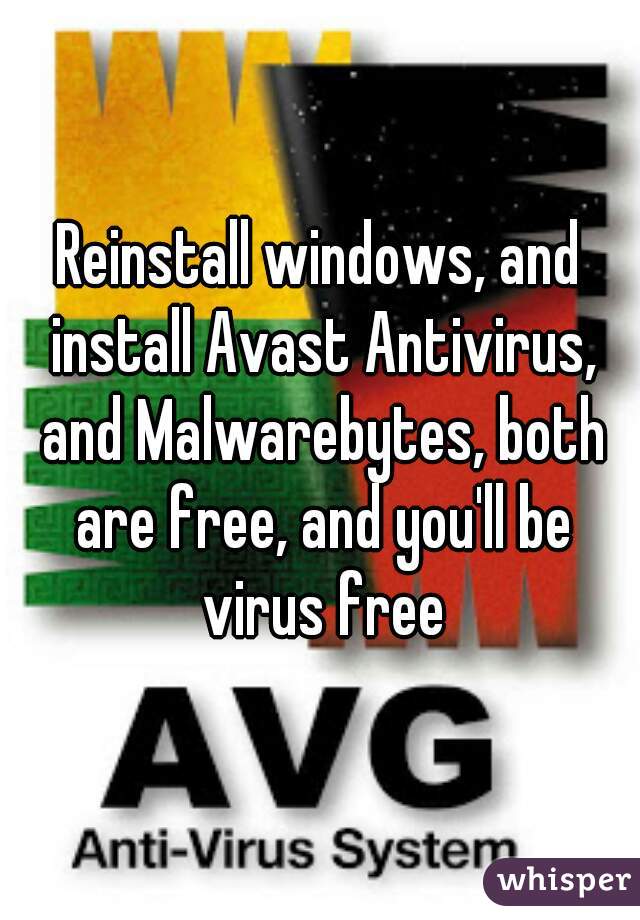 Reinstall windows, and install Avast Antivirus, and Malwarebytes, both are free, and you'll be virus free
