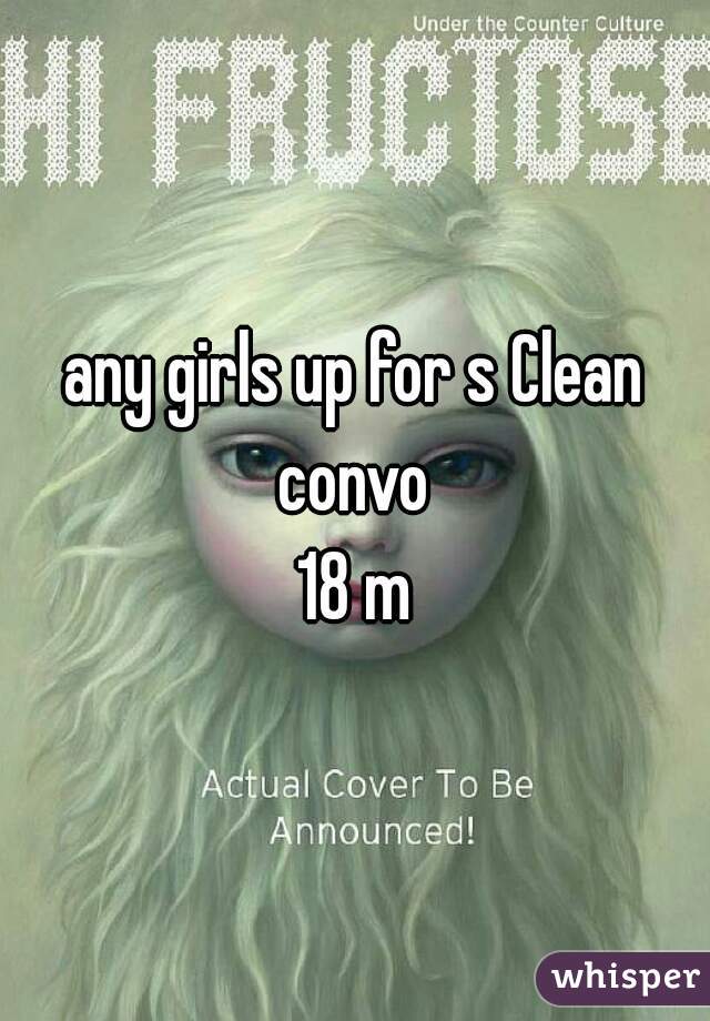 any girls up for s Clean convo 
18 m