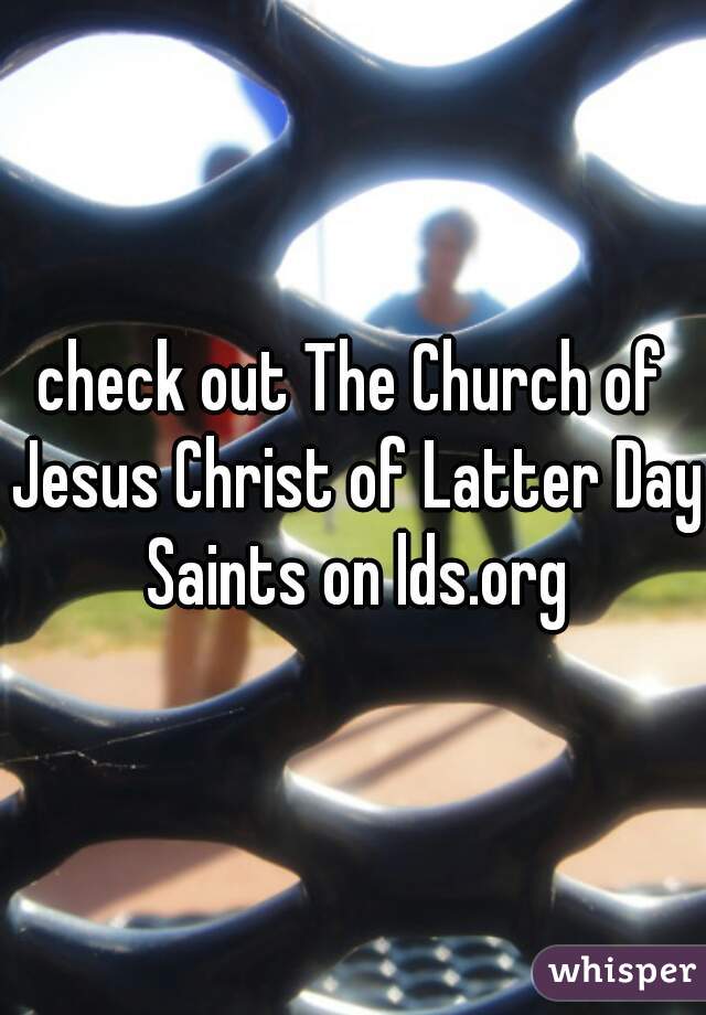 check out The Church of Jesus Christ of Latter Day Saints on lds.org