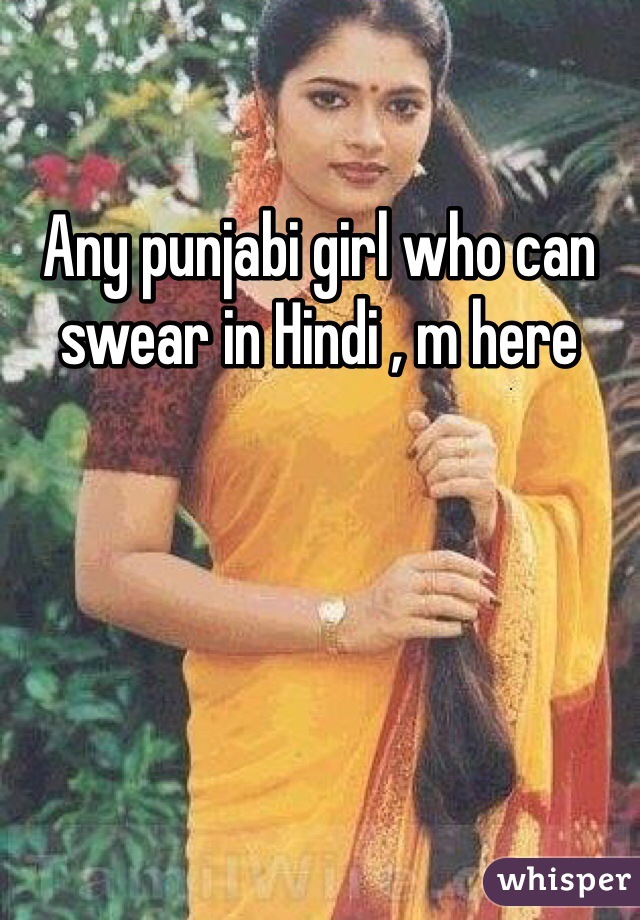 Any punjabi girl who can swear in Hindi , m here