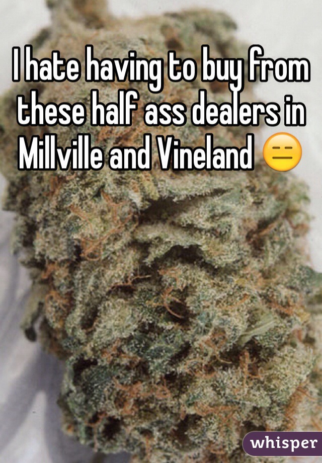 I hate having to buy from these half ass dealers in Millville and Vineland 😑 