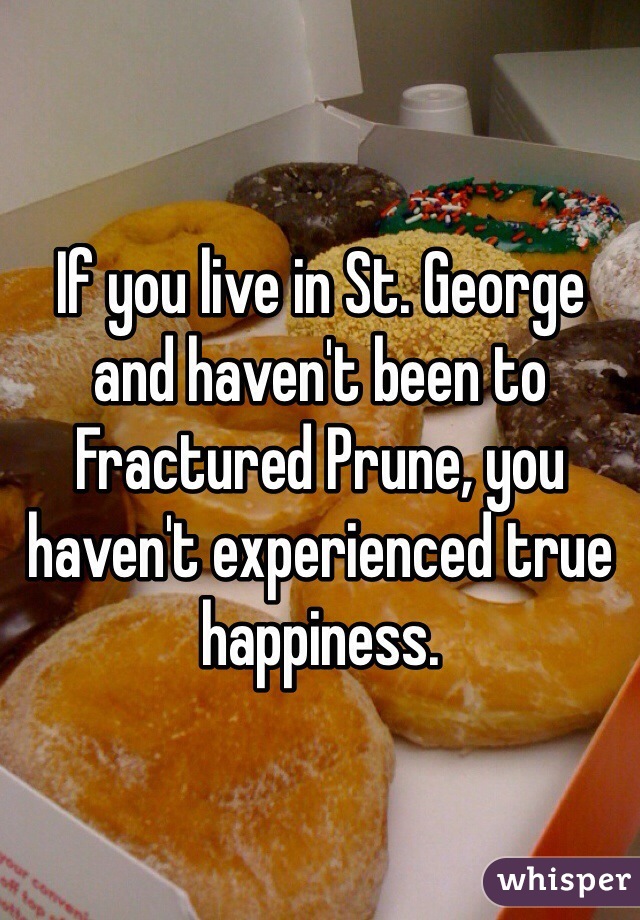 If you live in St. George and haven't been to Fractured Prune, you haven't experienced true happiness. 