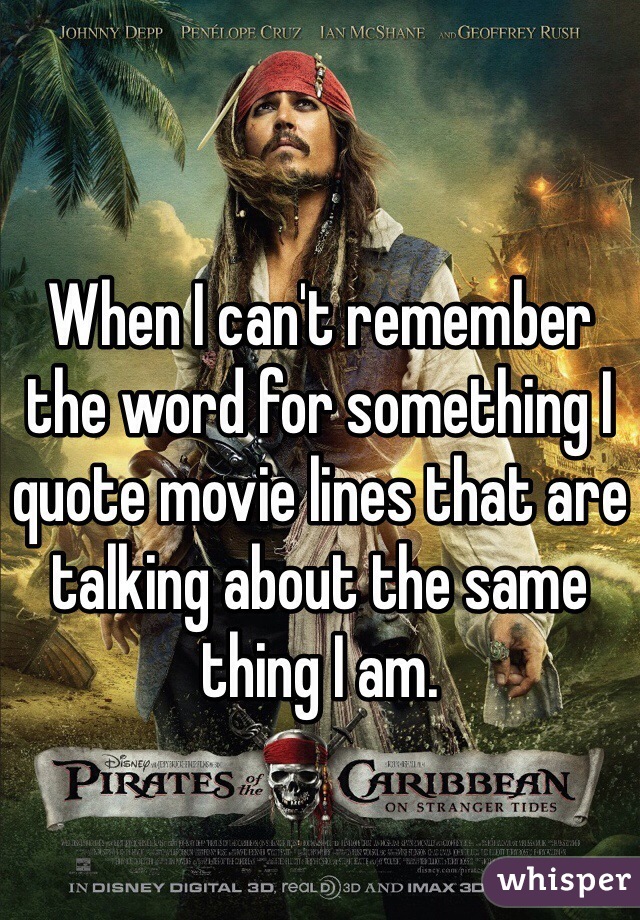 When I can't remember the word for something I quote movie lines that are talking about the same thing I am. 