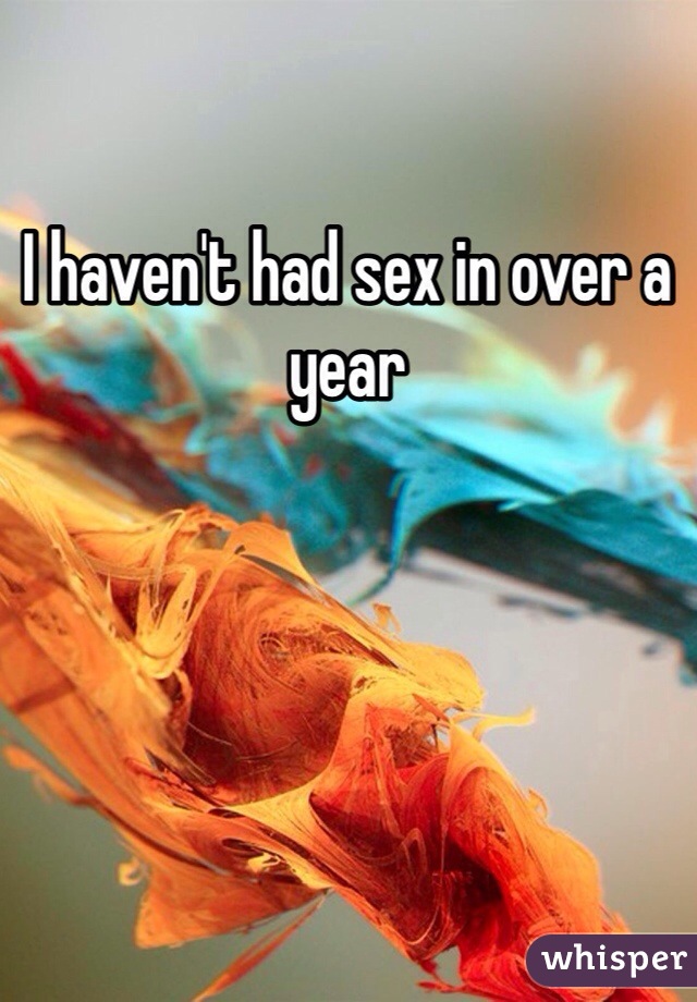 I haven't had sex in over a year