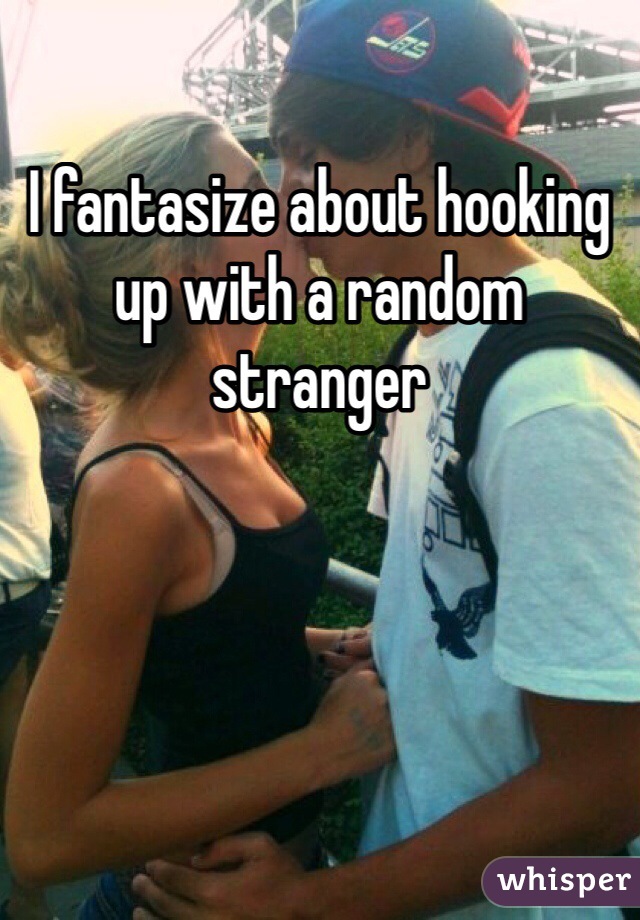 I fantasize about hooking up with a random stranger