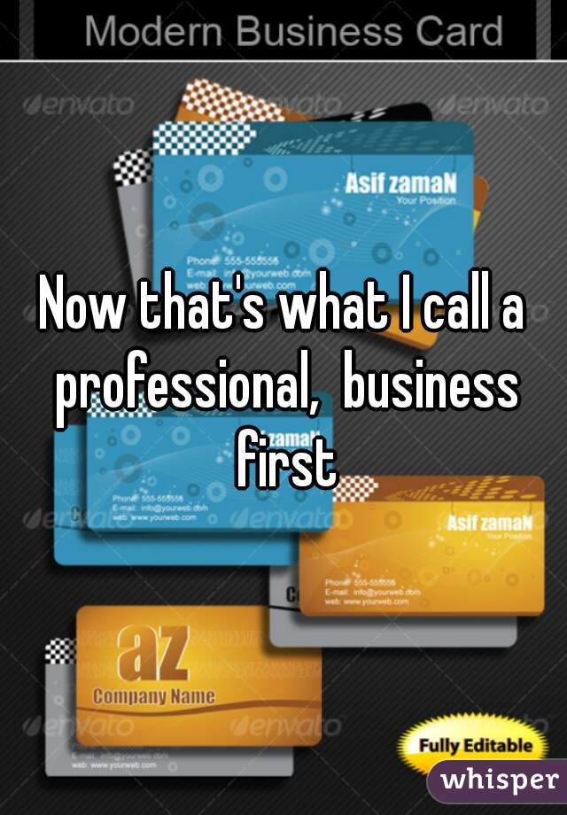 Now that's what I call a professional,  business first