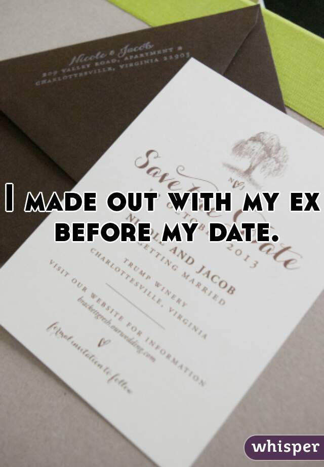 I made out with my ex before my date.